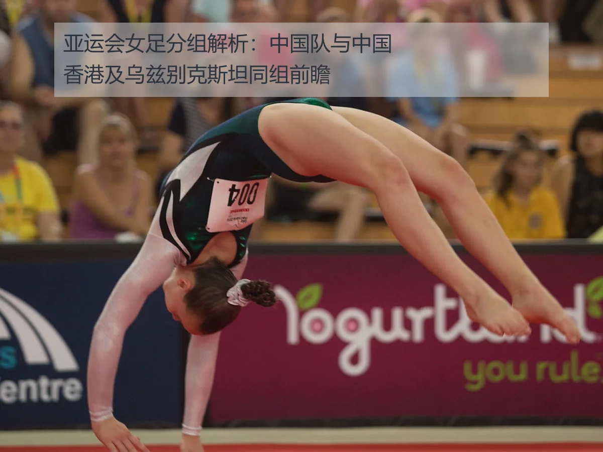 亚运会女足分组解析：中国队与中国香港及乌兹别克斯坦同组前瞻
