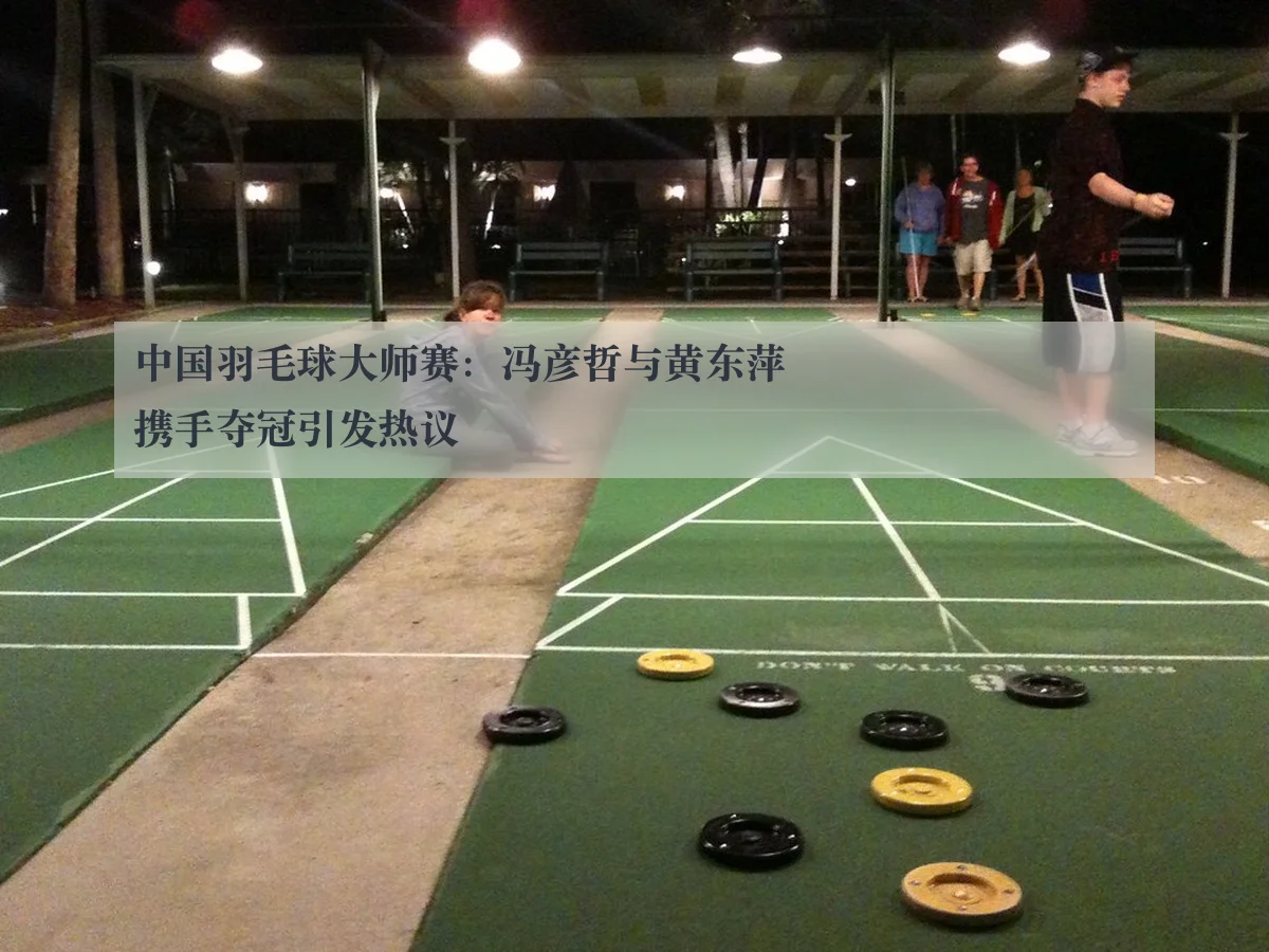 中国羽毛球大师赛:冯彦哲与黄东萍携手夺冠引发热议